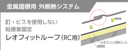 金属屋根用外断熱システム 釘・ビスを使用しない粘接着固定 レオフィットルーフ（RC用）